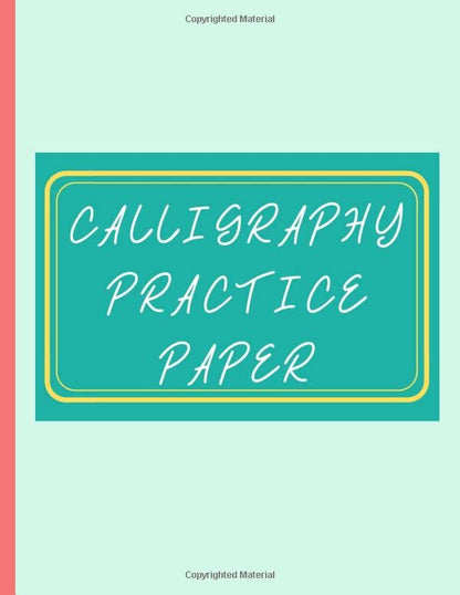 Calligraphy Practice Paper: Blank Calligraphy Practice Sheets For Beginners To Simply Practice On