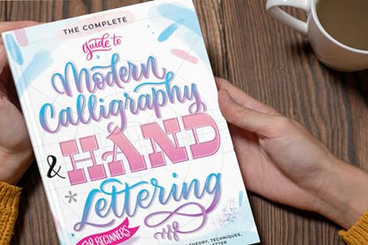 The Complete Guide to Modern Calligraphy & Hand Lettering for Beginners: A Step by Step Guide and Workbook with Theory, Techniques, Practice Pages and Projects to Learn to Letter
