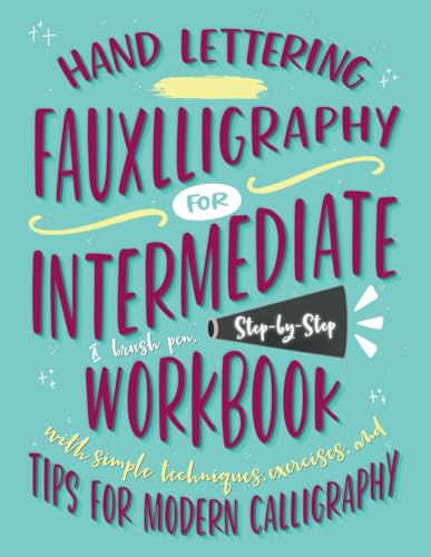 Hand Lettering Fauxlligraphy for Intermediate: A Brush Pen, Step-by-Step Workbook with Simple Techniques, Exercises, and Tips for Modern Calligraphy