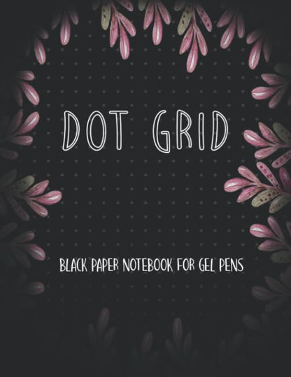 Black Paper Dot Grid Notebook For Gel Pens: Black Paper Dotted Notebook For Use With Gel Pens Chalk, Fluorescent And Metallic Gel Pens/Markers (Black Paper Notebook Journal)