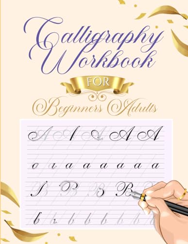Calligraphy Workbook For Beginners Adults: Easy Calligraphy Guides And Practice Pages For Beginners - Alphabets, Inspirational Quotes, Phrases And Short Stories
