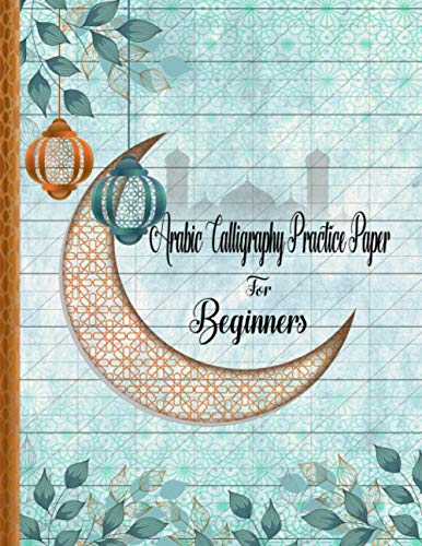 Arabic Calligraphy Practice Paper For Beginners: Slanted Angle, Dot Grid And Handwriting Practice Paper For Practicing Arabic Calligraphy For Kids Muslim Adults Beginners