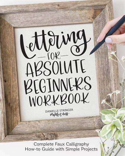 Lettering for Absolute Beginners Workbook: Complete Faux Calligraphy How-to Guide with Simple Projects (Fox Chapel Publishing) Learn How to Create Gorgeous Alphabets with Any Pen on Any Surface