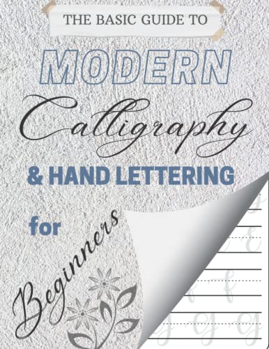 The Basic Guide to Modern Calligraphy & Hand Lettering for Beginners: Learn to write basic Letters and improve your handwriting with this guide workbook for beginners