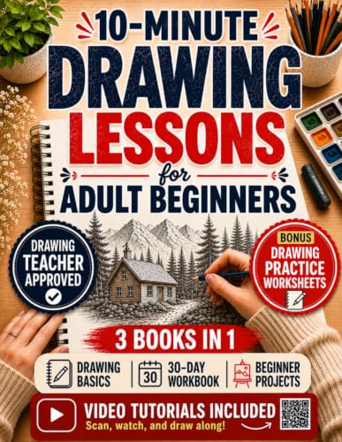 10-Minute Drawing Lessons for Adult Beginners: A Stress-Free 30-Day Course & Workbook - Step-by-Step Sessions to Draw from Scratch, One Calm Evening at a Time (No Talent, No Experience Needed)