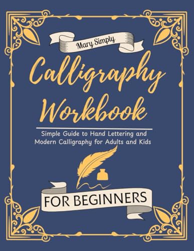 Simple calligraphy Workbook for beginners: A Step-by-Step Practice Simple Guide to Hand Lettering and Modern Calligraphy for Adults and Kids , ... letters, words with Techniques, Tips.