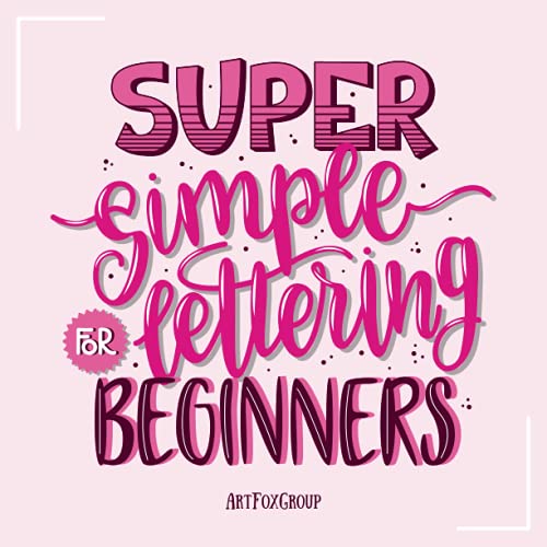 Super Simple Lettering for Beginners: A Hand Lettering & Modern Calligraphy Tutorial and Workbook with Tips, Techniques, Traceable Alphabet, Practice Pages, and Easy Projects