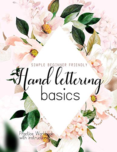Hand Lettering Basics; Simple Beginner Friendly Practice Workbook with Instructions: Introduction to the fundamentals of lettering alphabets | Use to ... modern calligraphy to create your own designs