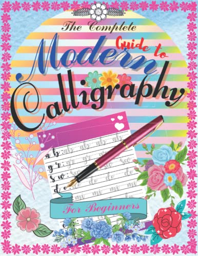 The Complete Guide To Modern Calligraphy: Easily Learn Calligraphy Techniques With a Step-by-Step Guide. Learn letters from A to Z (monoline and ... for Beginners | Practice Worksheets |