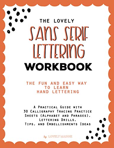 The Lovely Sans Serif Lettering Workbook: The Fun And Easy Way to Learn Hand Lettering: A Practical Guide with 30 Calligraphy Tracing Practice Sheets ... Drills, Tips, and Embellishments Ideas