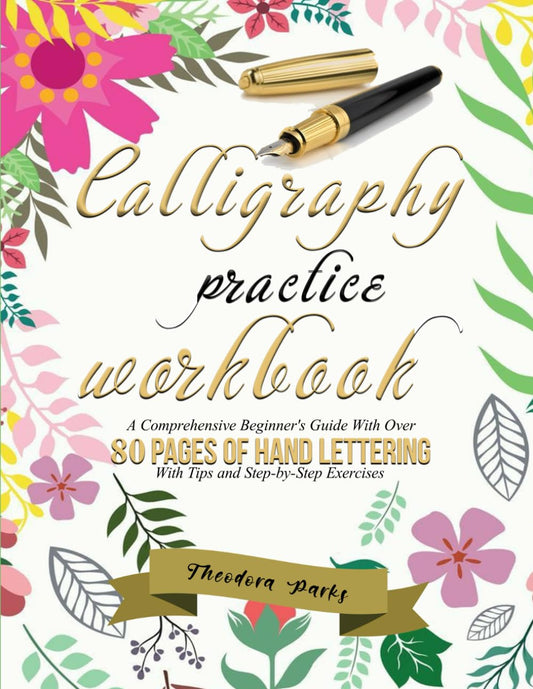 Calligraphy practice workbook: A Comprehensive Beginner's Guide with over 80 pages of Hand Lettering with Tips and Step-by-Step Exercises